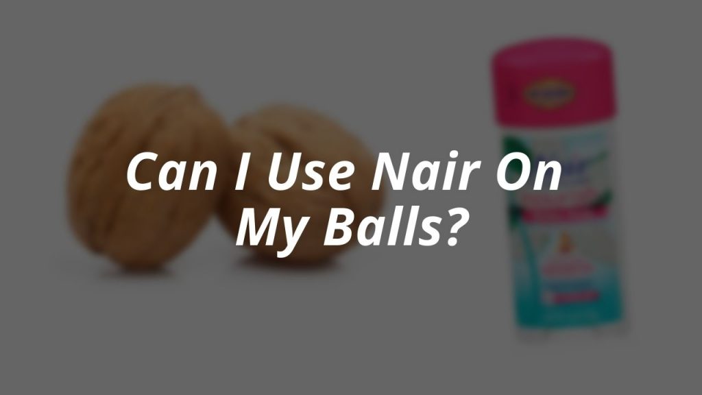 Can I Use Nair On My Balls