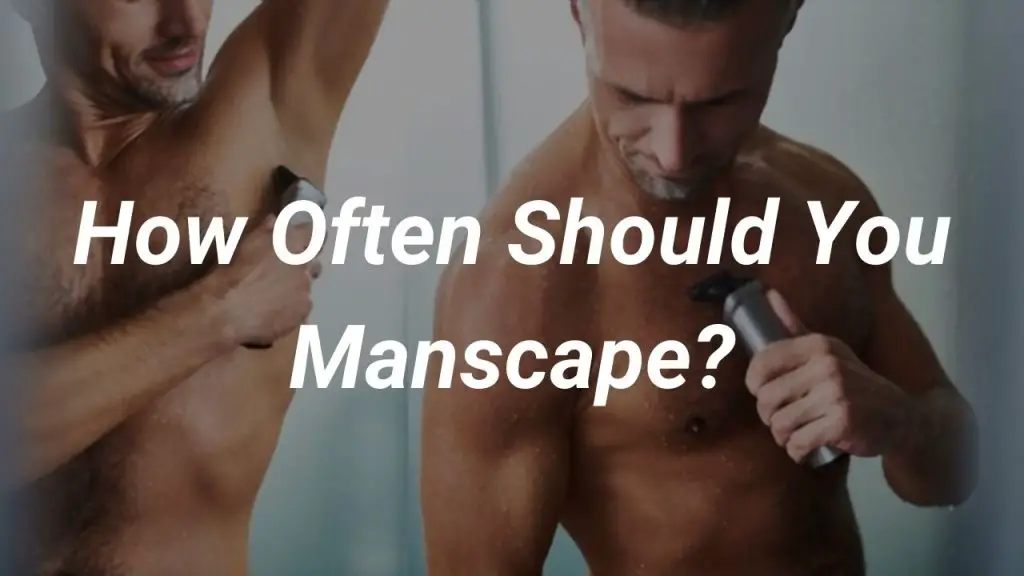 How often should you manscape