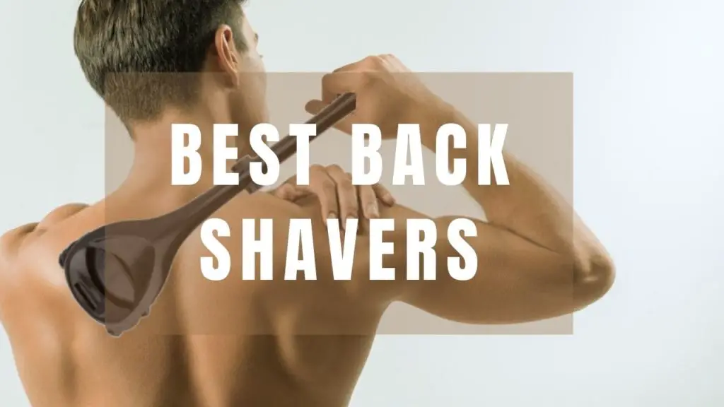 Best back shavers for men